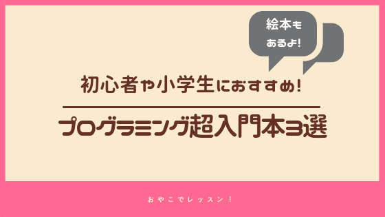 超入門 初心者や小学生向けのおすすめプログラミング本3選 おやこでレッスン