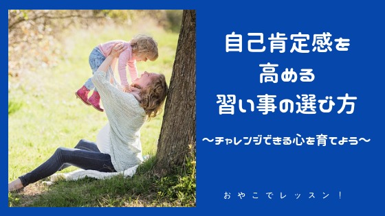 自己肯定感を高める習い事の選び方 3つのポイントで自信を伸ばそう おやこでレッスン